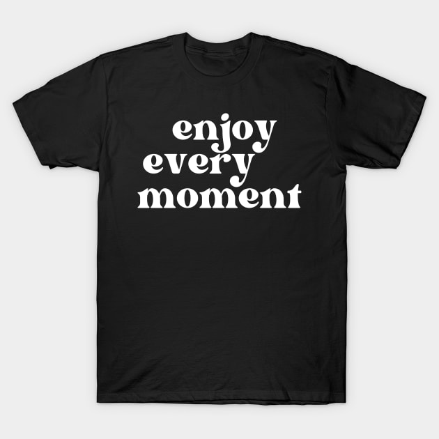 Enjoy Every Moment. Retro Typography Motivational and Inspirational Quote T-Shirt by That Cheeky Tee